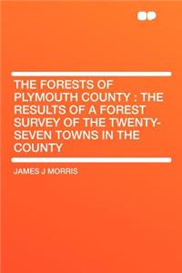 The Forests of Plymouth County: The Results of a Forest Survey of the Twenty-Seven Towns in the County