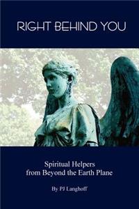 Right Behind You, Spiritual Helpers from Beyond the Earth Plane