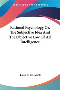 Rational Psychology Or, The Subjective Idea And The Objective Law Of All Intelligence