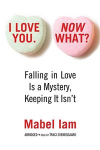 I Love You. Now What?