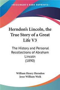 Herndon's Lincoln, the True Story of a Great Life V3