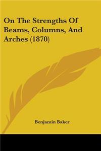 On The Strengths Of Beams, Columns, And Arches (1870)