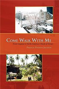 Come Walk with Me: From Guyana to North America a Book of Verses
