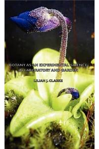 Botany As An Experimental Science - In Laboratory And Garden