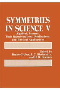 Symmetries in Science V: Algebraic Systems, Their Representations, Realizations, and Physical Applications