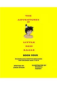 The Adventures of Little Red Eagle Book Four: Encouraging Positive Behaviors Ages 5 to 8