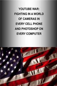Youtube War: Fighting in a World of Cameras in every Cell Phone and Photoshop on every Computer