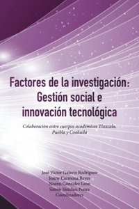 Factores De La Investigación: Gestión Social E Innovación Tecnológica: Colaboración Entre Cuerpos Académicos Tlaxcala, Puebla Y Coahuila