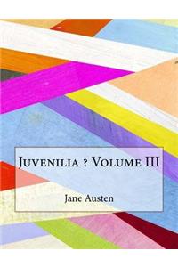 Juvenilia ? Volume III