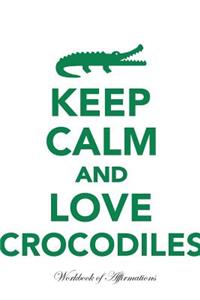 Keep Calm Love Crocodiles Workbook of Affirmations Keep Calm Love Crocodiles Workbook of Affirmations: Bullet Journal, Food Diary, Recipe Notebook, Planner, to Do List, Scrapbook, Academic Notepad