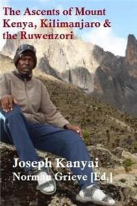 The Ascents of Mount Kenya, Kilimanjaro & the Rwenzori.: With Mount Meru, Aberdares, Mount Longonot & 12 Day Safari!