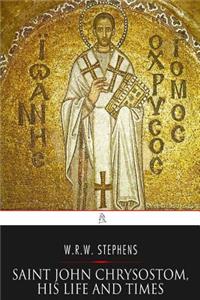 Saint John Chrysostom, His Life and Times