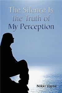 Silence Is the Truth of My Perception