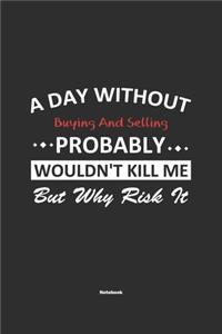 A Day Without Buying And Selling Probably Wouldn't Kill Me But Why Risk It Notebook