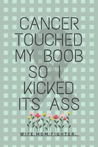 Cancer Touched My Boob So I Kicked Its Ass