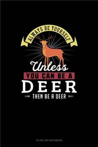 Always Be Yourself Unless You Can Be A Deer Then Be A Deer