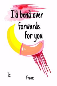 I'd bend over forwards for you