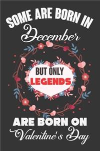 Some Are Born In December But Only Legends Are Born On Valentine's Day: Valentine Gift, Best Gift For Man And Women Who Are Born In December