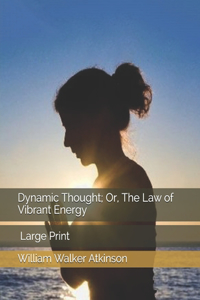 Dynamic Thought; Or, The Law of Vibrant Energy