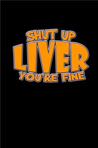 Shut Up Liver You're Fine