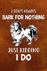 I Don't Always Bark For Nothing Just Kidding I Do