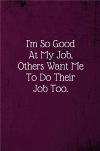I'm So Good At My Job, Others Want Me To Do Their Job Too.