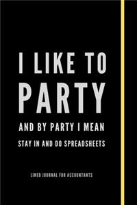 I Like To Party And By Party I Mean Stay In And Do Spreadsheets