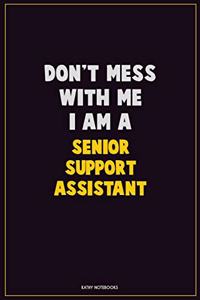 Don't Mess With Me, I Am A Senior Support Assistant