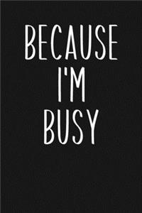 Because I'm Busy