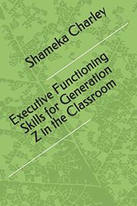 Executive Functioning Skills for Generation Z in the Classroom