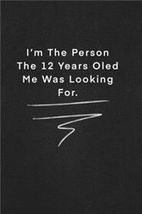 I'm The Person The 12 Years Oled Me Was Looking For.