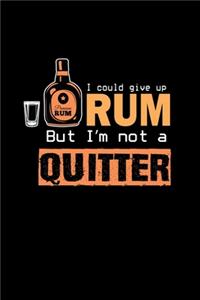 I could give up Rum but I'm not a quitter