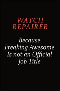 Watch repairer Because Freaking Awesome Is Not An Official Job Title