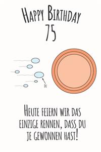 Happy Birthday 75 Heute feiern wir das einzige Rennen, dass du je gewonnen hast