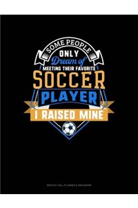 Some People Only Dream Of Meeting Their Favorite Soccer Player I Raised Mine