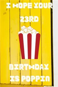 I Hope Your 23rd Birthday Is Poppin: Funny 23rd Birthday Gift Popcorn Pun Journal / Notebook / Diary (6 x 9 - 110 Blank Lined Pages)