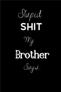 Stupid Shit My Brother Says.