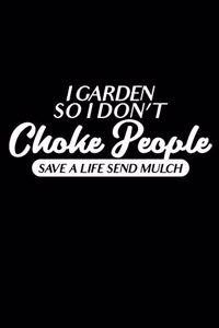 I garden so I don't choke people - Save a life send mulch