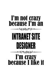 I'm Not Crazy Because I'm An Intranet Site Designer I'm Crazy Because I like It