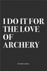 I Do It For The Love Of Archery