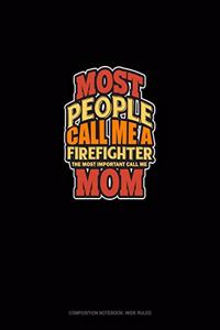 Most People Call Me A Firefighter The Most Important Call Me Mom