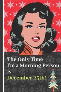 The Only Time I'm a Morning Person is December 25th!