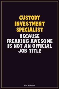 Custody Investment Specialist, Because Freaking Awesome Is Not An Official Job Title