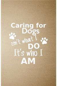 caring for dogs isn't what I do it's who I am A5 Lined Notebook