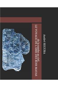 de la tombe au ciel, LE VOYAGE DE L'ÂME DES ROIS MAYAS