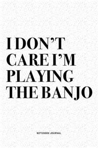 I Don't Care I'm Playing The Banjo