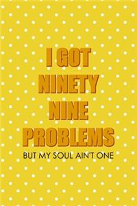 I Got Ninety Nine Problems But My Soul Ain't One