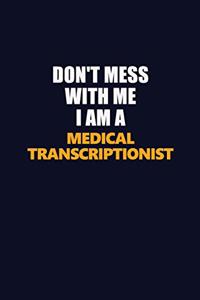 Don't Mess With Me I Am A Medical Transcriptionist