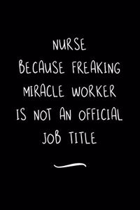 Nurse Because Freaking Miracle Worker is not an Official Job Title