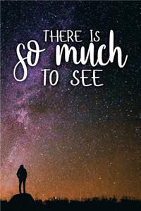 There Is So Much to See: Motivational Bullet Journal - 120-Page 1/2 Inch Dot Grid Travel Notebook - 6 X 9 Perfect Bound Softcover